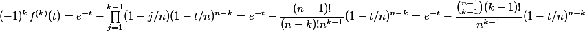 (-1)^kf^{(k)}(t) = e^{-t} -\prod_{j=1}^{k-1}(1-j/n)(1-t/n)^{n-k} = e^{-t} -\dfrac{(n-1)!}{(n-k)!n^{k-1}}(1-t/n)^{n-k} = e^{-t} -\dfrac{\binom{n-1}{k-1}(k-1)!}{n^{k-1}}(1-t/n)^{n-k} 